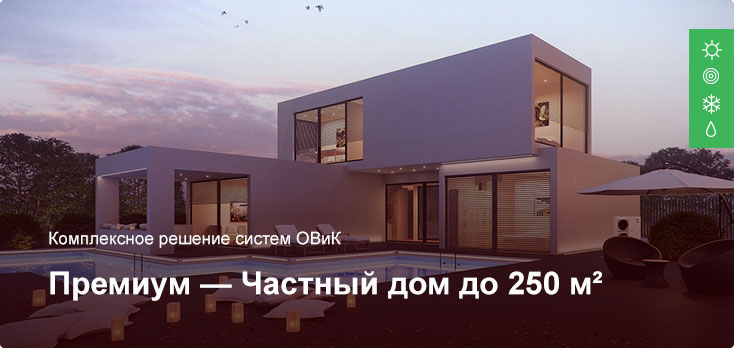Премиум — Комплексное решение ОВиК — Частный дом до 250 м² Премиум — Комплексное решение ОВиК — Частный дом до 250 м²